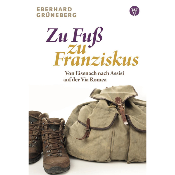 ZU FUSS ZU FRANZISKUS Reisebericht Wartburg Verlag GmbH